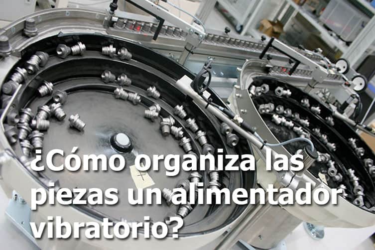 ¿Cómo organiza las piezas un alimentador vibratorio?